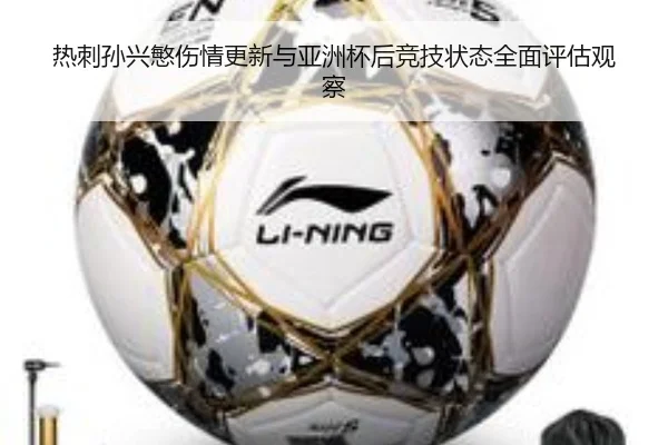 热刺孙兴慜伤情更新与亚洲杯后竞技状态全面评估观察